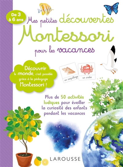 Mes petites découvertes Montessori pour les vacances, de 3 à 6 ans : découvrir le monde, c'est possible grâce à la pédagogie Montessori ! : plus de 50 activités ludiques pour éveiller la curiosité des enfants pendant les vacances