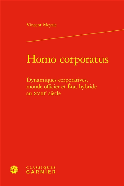 Homo corporatus : dynamiques corporatives, monde officier et Etat hybride au XVIIIe siècle