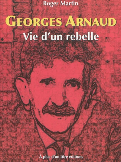 Georges Arnaud : vie d'un rebelle