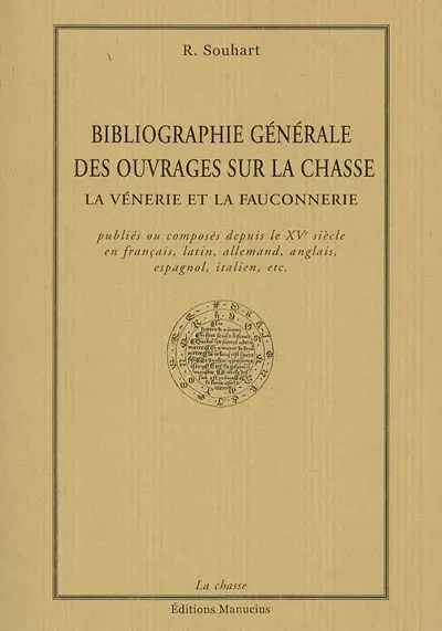 Bibliographie générale des ouvrages sur la chasse : la vénerie et la fauconnerie : publiés ou composés depuis le XVe siècle en français, latin, allemand, anglais, espagnol, italien, etc.