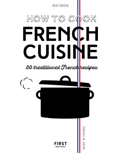 How to cook French cuisine : 50 traditional French recipes