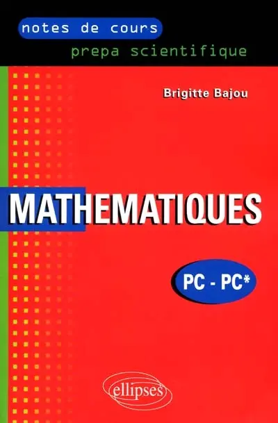 Mathématiques PC-PC* : notes de cours, prépa scientifique