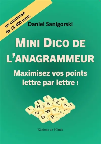 Mini dico de l'anagrammeur : maximisez vos points lettre par lettre ! : un condensé de 13.400 mots