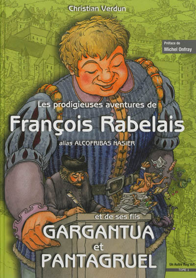 Les prodigieuses aventures de François Rabelais alias Alcofribas Nasier : et de ses fils Gargantua et Pantagruel. Vol. 1