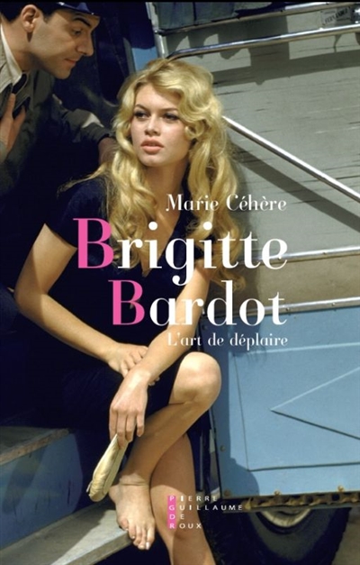 Brigitte Bardot : l'art de déplaire : essai