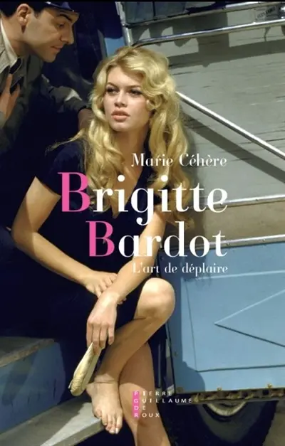 Brigitte Bardot : l'art de déplaire : essai