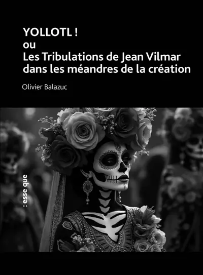 Yollotl ! ou Les tribulations de Jean Vilmar dans les méandres de la création