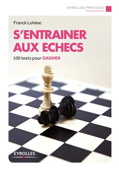 S'entraîner aux échecs : 100 tests pour gagner