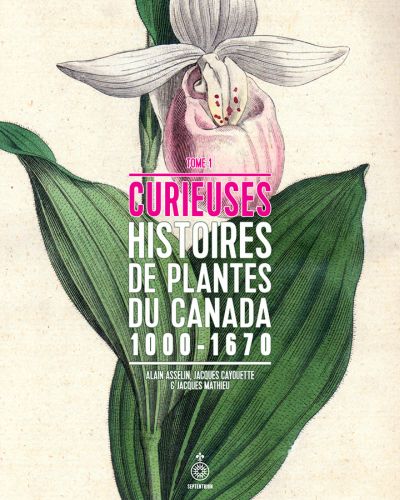 Curieuses histoires de plantes du Canada. Vol. 1. 1000-1670