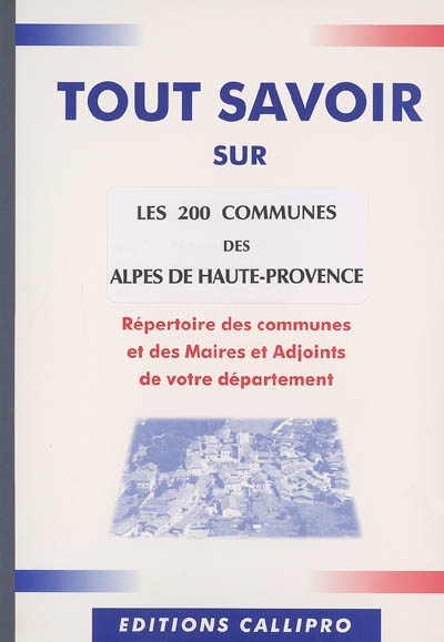 Les 200 communes des Alpes-de-Haute-Provence : répertoire des communes et des maires et adjoints de votre département