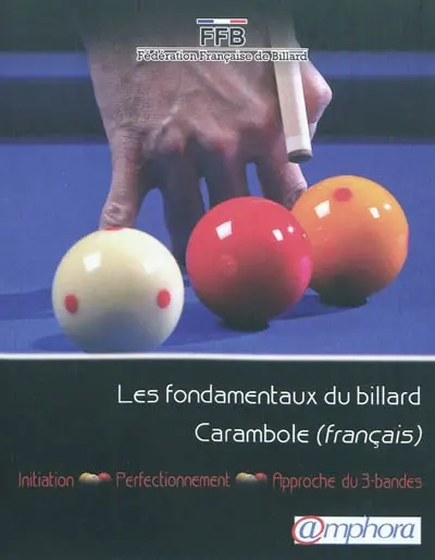Les fondamentaux du billard Carambole (français) : initiation, perfectionnement, approche 3-bandes