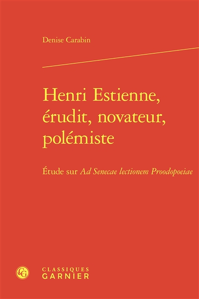 Henri Estienne, érudit, novateur, polémiste : étude sur Ad Senecae lectionem proodopoeiae