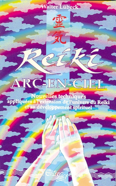 Reiki Arc-en-Ciel : nouvelles techniques de développement du Reiki et des capacités spirituelles