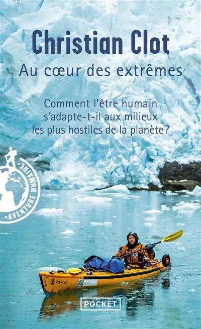 Au coeur des extrêmes : braver les quatre milieux les plus hostiles de la planète pour éprouver les capacités humaines d'adaptation