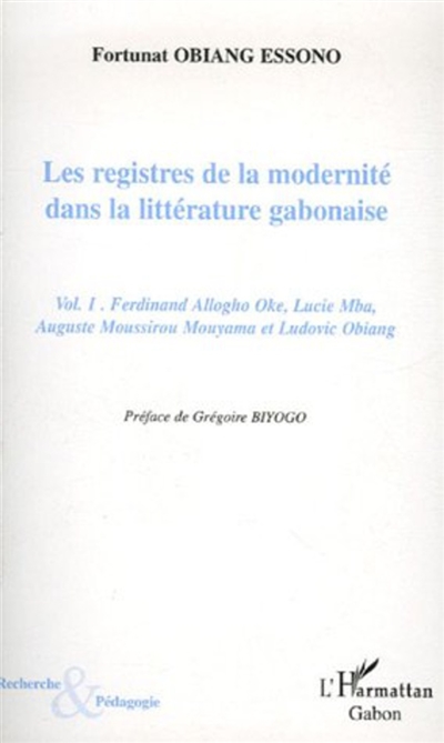 Les registres de la modernité dans la littérature gabonaise. Vol. 1. Ferdinand Allogho Oke, Lucie Mba, Auguste Moussirou Mouyama et Ludovic Obiang