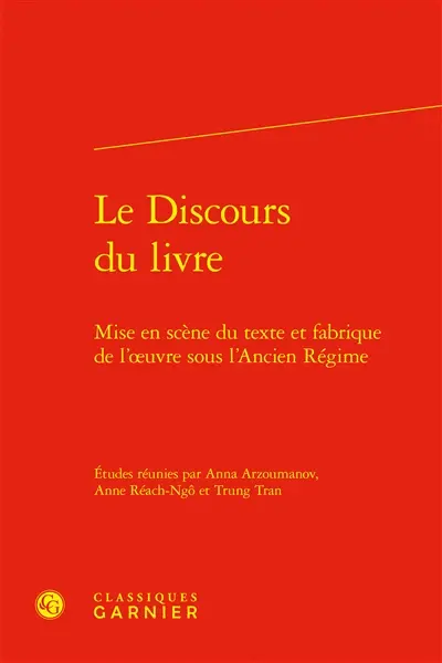 Le discours du livre : mise en scène du texte et fabrique de l'oeuvre sous l'Ancien Régime