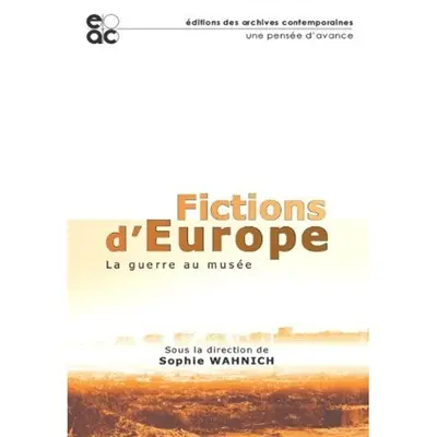 Fictions d'Europe : la guerre au musée : Allemagne, France, Grande-Bretagne