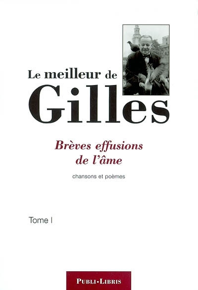 Le meilleur de Gilles. Vol. 1. Brèves effusions de l'âme : chansons et poèmes