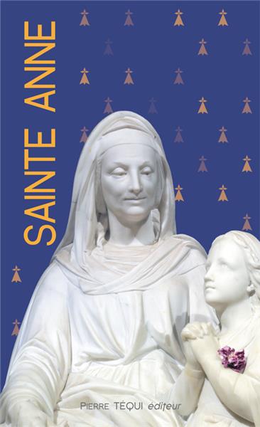 Sainte Anne : mère de la Vierge Marie, aïeule de Jésus, protectrice des familles chrétiennes, patronne de la Bretagne
