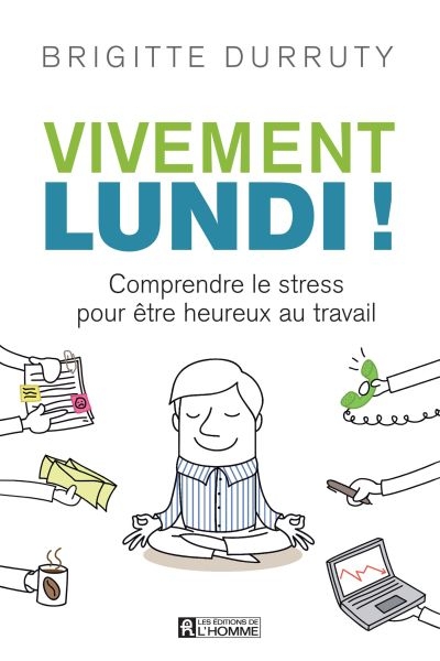 Vivement lundi ! : comprendre le stress pour être heureux au travail
