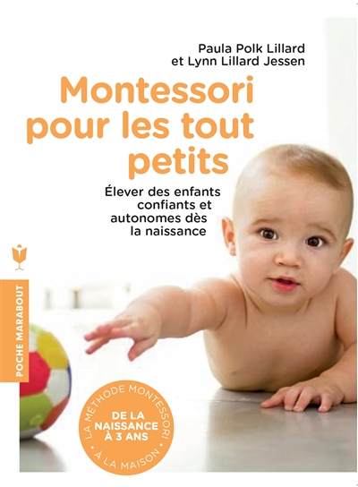 Montessori pour les tout petits : de la naissance à 3 ans, appliquer la méthode Montessori à la maison : élever des enfants confiants et autonomes dès la naissance