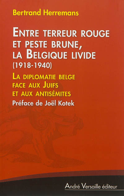 Entre terreur rouge et peste brune, la Belgique livide, 1918-1940 : la diplomatie belge face aux Juifs et aux antisémites
