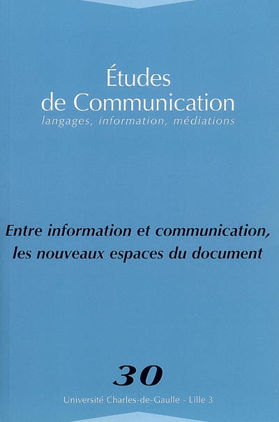 Etudes de communication, n° 30. Entre information et communication, les nouveaux espaces du document