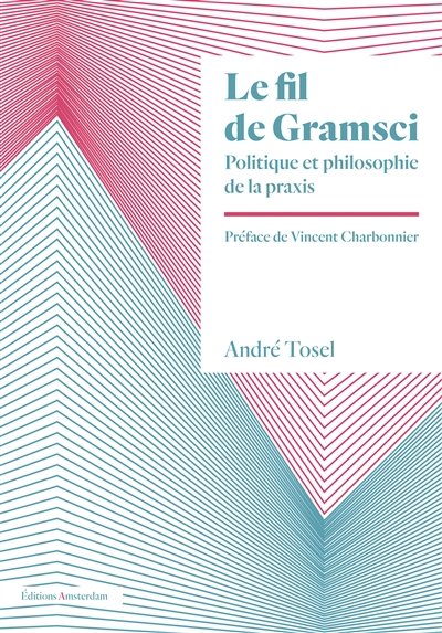 Le fil de Gramsci : politique et philosophie de la praxis