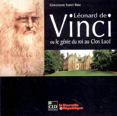 Léonard de Vinci ou Le génie au Clos Lucé