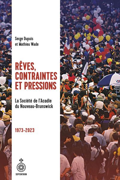 Rêves, contraintes et pressions : La Société de l'Acadie du Nouveau-Brunswick, 1973-2023