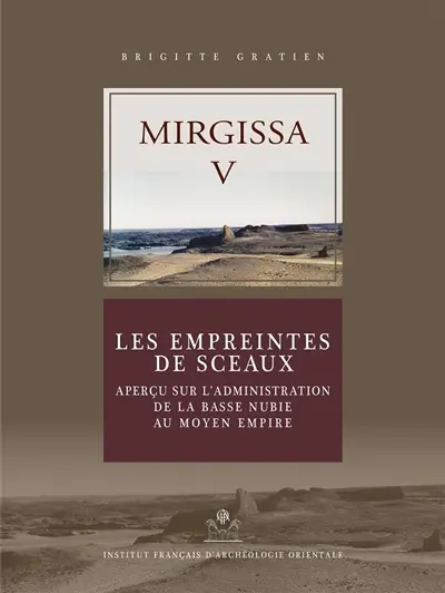 Mirgissa. Vol. 5. Les empreintes de sceaux : aperçu sur l'administration de la Basse Nubie au Moyen Empire