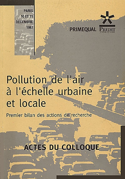 Pollution de l'air à l'échelle urbaine et locale : premier bilan des actions de recherche : actes du colloque, Paris, 10 et 11 décembre 1997