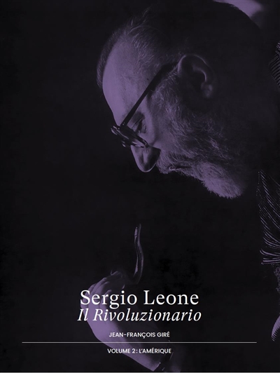 Sergio Leone : il rivoluzionario. Vol. 2. L'Amérique