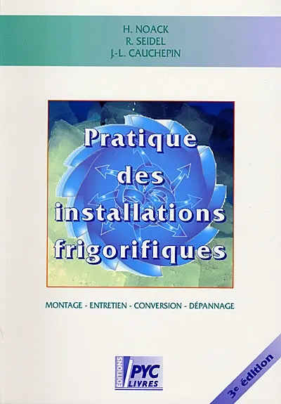 Pratique des installations frigorifiques : montage, entretien, conversion, dépannage