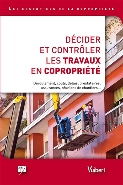 Décider et contrôler les travaux en copropriété : déroulement, coûts, délais, prestataires, assurances, réunions de chantiers...