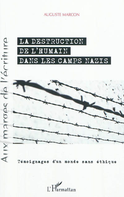 La destruction de l'humain dans les camps nazis : témoignages d'un monde sans éthique