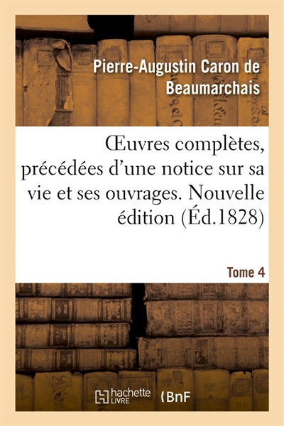 OEuvres complètes. Nouvelle édition. Tome 4 : précédées d'une notice sur sa vie et ses ouvrages