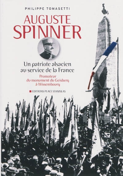 Auguste Spinner : un patriote alsacien au service de la France : promoteur du monument du Geisberg à Wissembourg