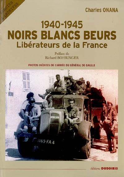 Noirs Blancs Beurs : libérateurs de la France, 1940-1945 : les photos inédites de l'armée du général de Gaulle