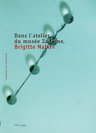 Dans l'atelier du musée Zadkine, Brigitte Nahon : exposition, Paris, Musée Zadkine, 6 novembre 1997-27 février 1998