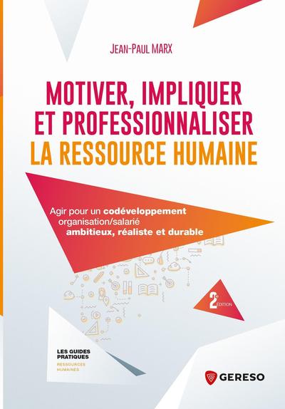 Motiver, impliquer et professionnaliser la ressource humaine : agir pour un codéveloppement organisation-salarié ambitieux, réaliste et durable