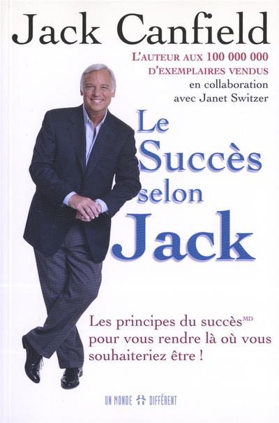 Le succès selon Jack : les principes du succès pour vous rendre là où vous souhaiteriez être !