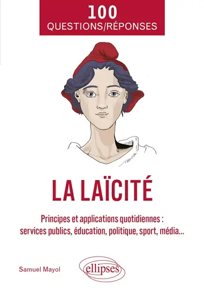 La laïcité : principes et applications quotidiennes : services publics, éducation, politique, sport, média...