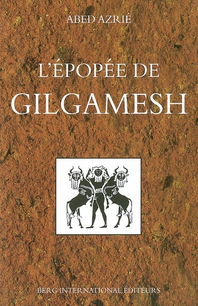 L'épopée de Gilgamesh : texte établi d'après les fragments sumériens, babyloniens, assyriens, hittites et hourites