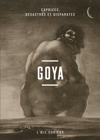 Goya : caprices, désastres et disparates