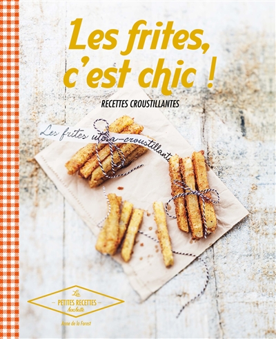 Les frites, c'est chic ! : recettes croustillantes