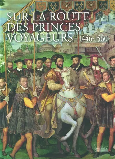 Sur la route des princes voyageurs : 1446-1560