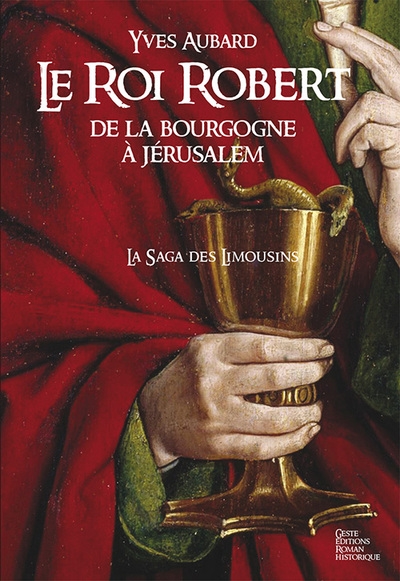 La saga des Limousins, tome 4 : Le roi Robert de la Bourgogne à Jérusalem : 1010-1017