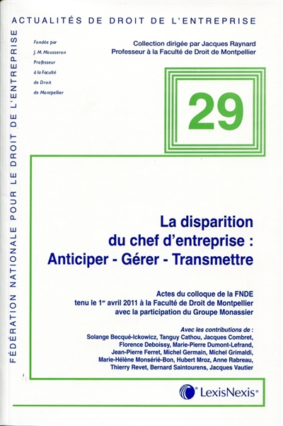 La disparition du chef d'entreprise : anticiper, gérer, transmettre : actes du colloque, 1er avril 2011, Faculté de droit de Montpellier