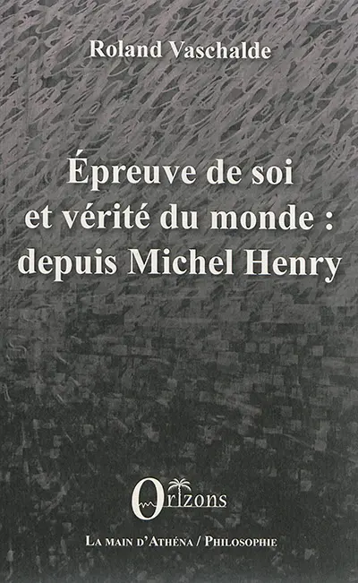 Epreuve de soi et vérité du monde : depuis Michel Henry